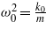 ${\omega }_{0}^{2}=\frac{{k}_{0}}{m}$