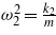 ${\omega }_{2}^{2}=\frac{{k}_{2}}{m}$