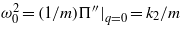 ${\omega }_{0}^{2}=\mathop{(1/m)\Pi ^{\prime\prime}\vert }\nolimits _{q=0}={k}_{2}/m$