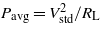 ${P}_{\mathrm{avg}}={V}_{\mathrm{std}}^{2}/{R}_{\mathrm{L}}$