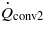 ${\dot {Q}}_{\mathrm{conv2}}$