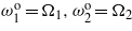 ${\omega }_{1}^{\mathrm{o}}={\Omega }_{1},{\omega }_{2}^{\mathrm{o}}={\Omega }_{2}$