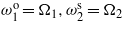 ${\omega }_{1}^{\mathrm{o}}={\Omega }_{1},{\omega }_{2}^{\mathrm{s}}={\Omega }_{2}$