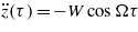 $\ddot{z}(\tau )=-W\cos \Omega \tau $