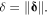 $\delta =\parallel {\boldsymbol{\delta }}\parallel .$