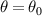 $\theta = {\theta _0}$