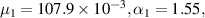 ${\mu _1} = 107.9 \times {10^{ - 3}},{\alpha _1} = 1.55,\,$
