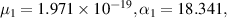 ${\mu _1} = 1.971 \times {10^{ - 19}},{\alpha _1} = 18.341,$