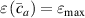 $\varepsilon \left( {{{\bar c}_a}} \right) = {\varepsilon _{{\text{max}}}}$