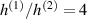 ${h^{\left( 1 \right)}}/{h^{\left( 2 \right)}} = 4$