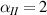 ${\alpha _{II}} = 2$
