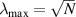 ${\lambda _{{\text{max}}}} = \sqrt N $