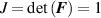 $J = \det \left( {\boldsymbol{{F}}} \right) = 1$