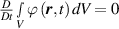 $\frac{D}{{Dt}}\mathop \smallint \limits_V \varphi \left( {{\boldsymbol{{r}}},t} \right){ }dV = 0$