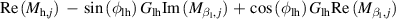 ${\text{Re}}\left( {{M_{{\text{h,}}j}}} \right){ }\, - \,\sin \left( {{\phi _{{\text{lh}}}}} \right){G_{{\text{lh}}}}{\text{Im}}\left( {{M_{{\beta _{\text{l}}}{\text{,}}\,j}}} \right)\, + \,\cos \left( {{\phi _{{\text{lh}}}}} \right){G_{{\text{lh}}}}{\text{Re}}\left( {{M_{{\beta _{\text{l}}}{\text{,}}\,j}}} \right)$