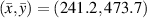 $\left( {\bar x,\bar y} \right) = \left( {241.2,473.7} \right)$