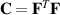 $\mathbf{C} = \mathbf{F}^{T}\mathbf{F}$