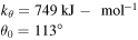 $\begin{array}{l}{k}_{\theta }=749\,\mathrm{kJ}-\ {\mathrm{mol}}^{-1}\\ {\theta }_{0}=113^\circ \end{array}$