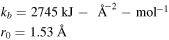 $\begin{array}{l}{k}_{b}=2745\,\mathrm{kJ}-\ {\mathring{\rm A} }^{-2}-{\mathrm{mol}}^{-1}\\ {r}_{0}=1.53\,\mathring{\rm A} \end{array}$