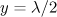 $y = \lambda /2$
