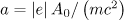 $a = \left| e \right|A_0 /\left( {mc^2} \right)$