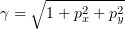 $\gamma = \sqrt{1+p_x^2+p_y^2}$