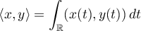 $\langle x,y\rangle= \displaystyle\int_{\mathbb{R}}(x(t),y(t))\,dt$