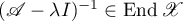 $(\mathscr{A}-\lambda I)^{-1} \in \operatorname{End} \mathscr{X}$