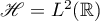 $\mathscr{H}=L^{2}(\mathbb{R})$
