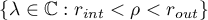 $\{\lambda \in \mathbb{C}:r_{int} < \rho < r_{out}\}$