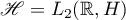$\mathscr{H}=L_{2}(\mathbb{R},H)$