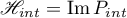 $\mathscr{H}_{int}=\operatorname{Im} P_{int}$
