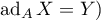 $\operatorname{ad}_{A}X=Y)$