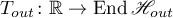 $T_{out}\colon \mathbb{R} \to\operatorname{End}\mathscr{H}_{out}$