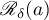 $\mathscr{R}_{\delta}(a)$
