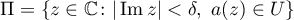 $\Pi=\{z\in\mathbb C\colon |\operatorname{Im}z|<\delta,\ a(z)\in U\}$