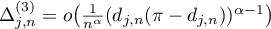 $\Delta^{(3)}_{j,n}=o\big(\frac{1}{n^\alpha}(d_{j,n}(\pi-d_{j,n}))^{\alpha-1}\big)$