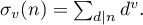 $\sigma_v(n)=\sum_{d\mid n}d^v.$