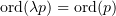 $\operatorname{ord}(\lambda p)=\operatorname{ord}(p)$