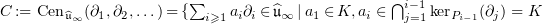 $C\,{:=}\,\operatorname{Cen}_{\widehat{\mathfrak{u}}_\infty}(\partial_1,\partial_2,\dots)\,{=}\,\{\sum_{i\geqslant 1} a_i\partial_i\,{\in}\, \widehat{\mathfrak{u}}_\infty\!\mid a_1\,{\in}\,K,a_i\in\bigcap_{j=1}^{i-1}\operatorname{ker}_{P_{i-1}}(\partial_j)=K$