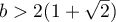 $b>2(1+\sqrt{2})$