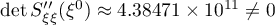 $\det{S_{\xi\xi}''(\xi^0)}\approx4.38471\times10^{11}\ne 0$