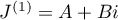 $J^{(1)}=A+Bi$