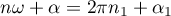 $n\omega+\alpha=2\pi n_1+\alpha_1$