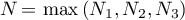$N\,{=}\,\max{(N_1, N_2, N_3)}$