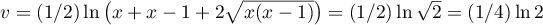 $v=({1}/{2})\ln{\bigl(x+x-1+2\sqrt{x(x-1)}\bigr)=({1}/{2})\ln{\sqrt{2}}} =({1}/{4})\ln{2}$
