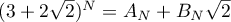 $(3+2\sqrt{2})^{N}=A_N+B_N\sqrt{2}$