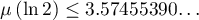 $\mu\left(\ln{2}\right)\leq 3.57455390{\dots}\,$