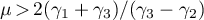 $\mu\,{>}\,2(\gamma_1+\gamma_3)/(\gamma_3-\gamma_2)$