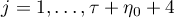 $j=1,\dots, \tau+\eta_0 +4$